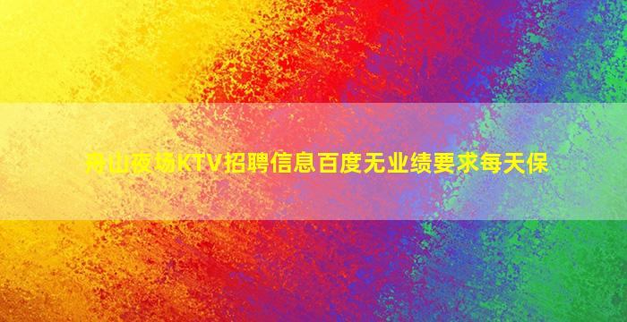 舟山夜场KTV招聘信息百度无业绩要求每天保